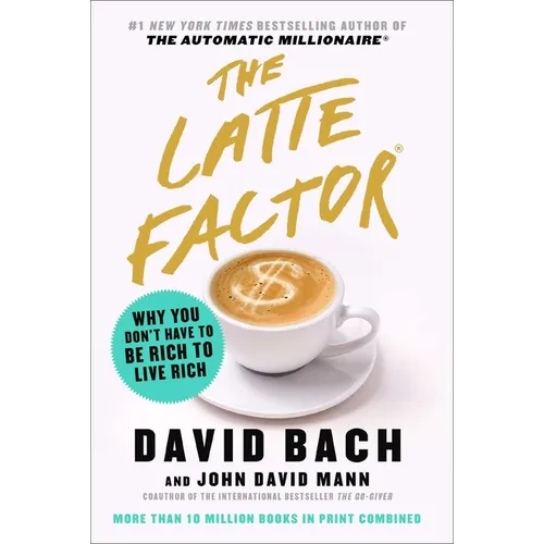 The Latte Factor: Why You Don't Have to Be Rich to Live Rich