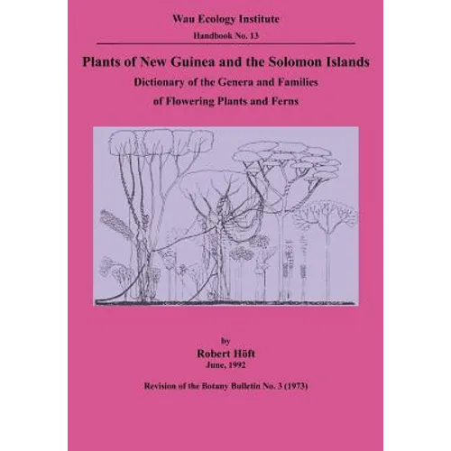 Plants of New Guinea and the Solomon Islands: Dictionary of the Genera and Families of Flowering Plants and Ferns (Wau Ecology Institute Handbook, 13)