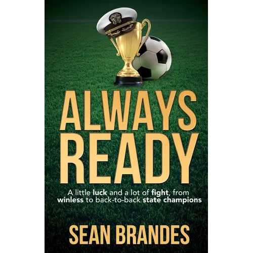 Always Ready: A Little Luck and a Lot of Fight, From Winless to Back-to-Back State Champions