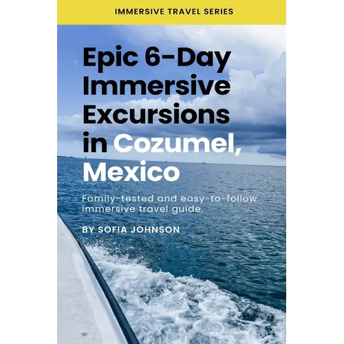 Epic 6-Day Immersive Excursions in Cozumel, Mexico: Family-tested and easy-to-follow immersive travel guide