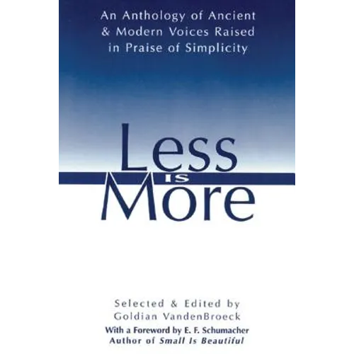 Less Is More: An Anthology of Ancient & Modern Voices Raised in Praise of Simplicity