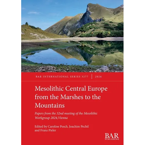 Mesolithic Central Europe from the Marshes to the Mountains: Papers from the 32nd meeting of the Mesolithic Workgroup 2024, Vienna