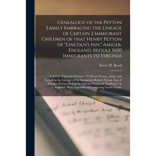 Genealogy of the Peyton Family Embracing the Lineage of Certain 2 Immigrant Children of That Henry Peyton of "Lincoln's Inn," Amiger, England, Middle