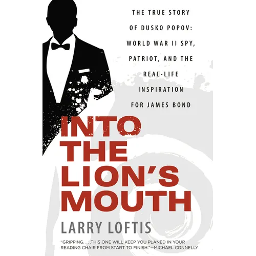 Into the Lion's Mouth: The True Story of Dusko Popov: World War II Spy, Patriot, and the Real-Life Inspiration for James Bond
