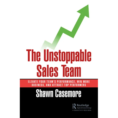 The Unstoppable Sales Team: Elevate Your Team's Performance, Win More Business, and Attract Top Performers