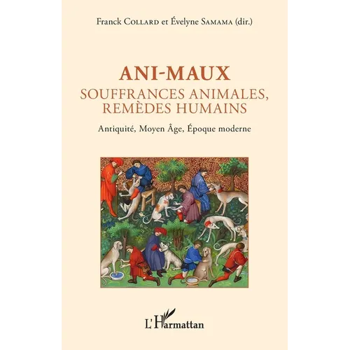 Ani-maux: Souffrances animales, remèdes humains - Antiquité, Moyen Âge, Époque moderne