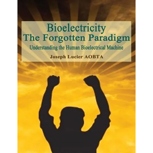 Bioelectricity - The Forgotten Paradigm: Understanding the Human Bioelectrical Machine