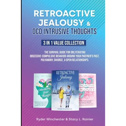 Retroactive Jealousy & OCD Intrusive Thoughts 3 in 1 Value Collection: The Survival Guide For Obliterating Obsessive-Compulsive Behavior Around Your P