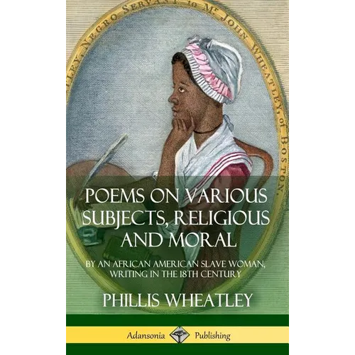 Poems on Various Subjects, Religious and Moral: By an African American Slave Woman, Writing in the 18th Century (Hardcover)
