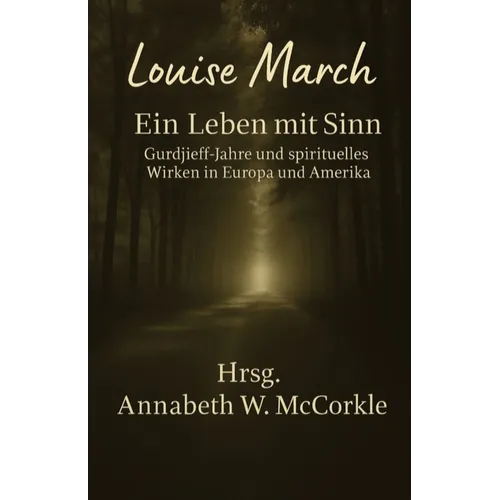 Louise March - ein Leben mit Sinn: Gurdjieff-Jahre und spirituelles Wirken in Europa und Amerika