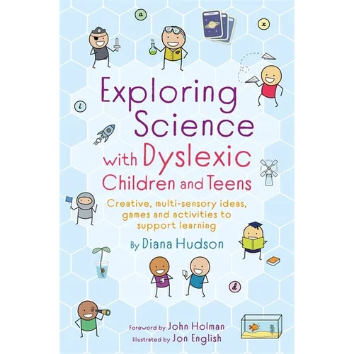 Exploring Science with Dyslexic Children and Teens: Creative, Multi-Sensory Ideas, Games and Activities to Support Learning