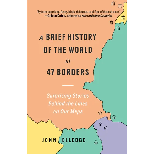 A Brief History of the World in 47 Borders: Surprising Stories Behind the Lines on Our Maps