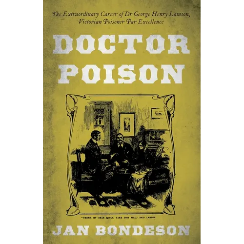 Doctor Poison: The Extraordinary Career of Dr George Henry Lamson, Victorian Poisoner Par Excellence