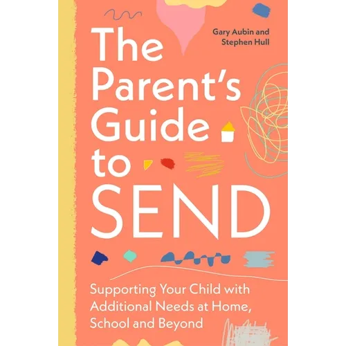 The Parent's Guide to Send: Supporting Your Child with Additional Needs at Home, School and Beyond