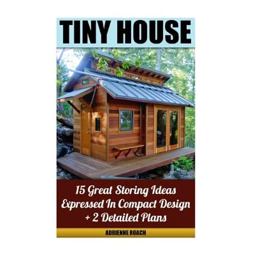 Tiny House 15 Great Storing Ideas Expressed in Compact Design + 2 Detailed Plans: (Tiny House Living, Tiny House Plans, Tiny House Designs, Declutter