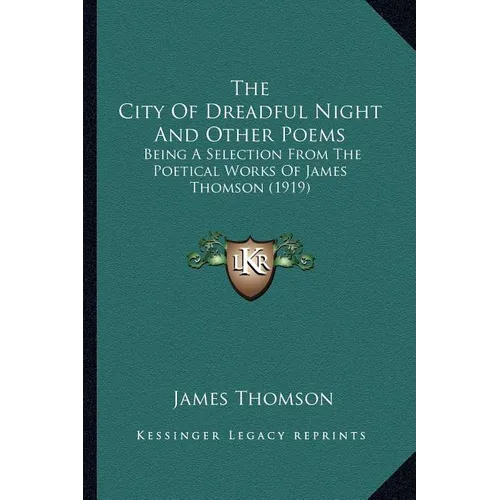 The City Of Dreadful Night And Other Poems: Being A Selection From The Poetical Works Of James Thomson (1919)