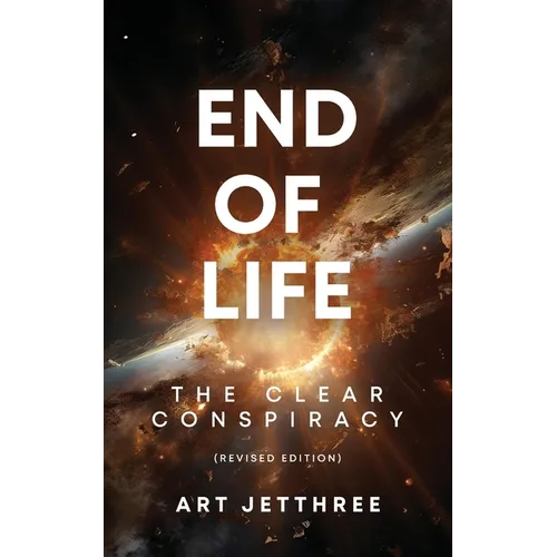End of Life: The Clear Conspiracy (Revised Edition)