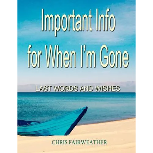 Important Info for When I'm Gone: Last Words and Wishes