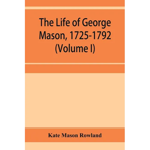 The life of George Mason, 1725-1792 (Volume I)
