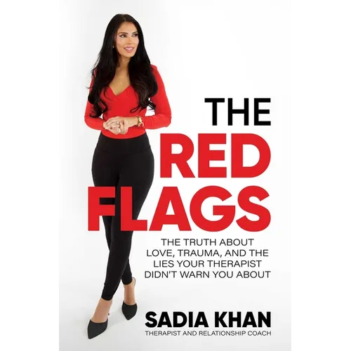 The Red Flags: The Truth about Love, Trauma, and the Lies Your Therapist Didn't Warn You about