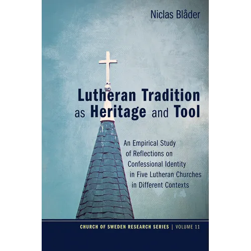 Lutheran Tradition as Heritage and Tool: An Empirical Study of Reflections on Confessional Identity in Five Lutheran Churches in Different Contexts