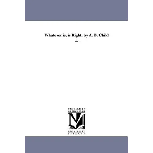 Whatever is, is Right. by A. B. Child ...