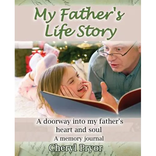 My Father's Life Story: A doorway into my father's heart and soul