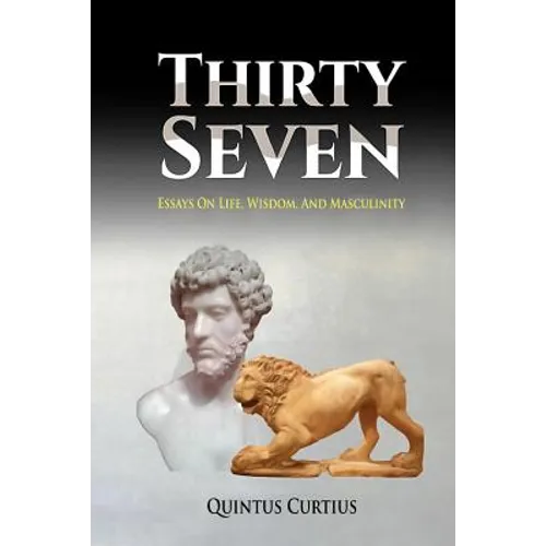 Thirty Seven: Essays On Life, Wisdom, And Masculinity