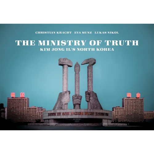 The Ministry of Truth: Kim Jong-Il's North Korea