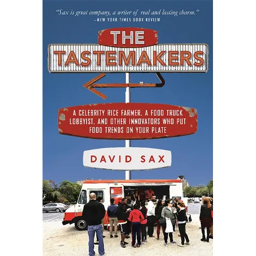 The Tastemakers: A Celebrity Rice Farmer, a Food Truck Lobbyist, and Other Innovators Putting Food Trends on Your Plate