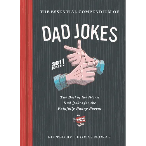 The Essential Compendium of Dad Jokes: The Best of the Worst Dad Jokes for the Painfully Punny Parent301 Jokes!