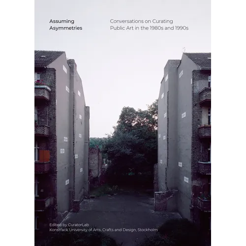 Assuming Asymmetries: Conversations on Curating Public Art Projects in the 1980s and 1990s