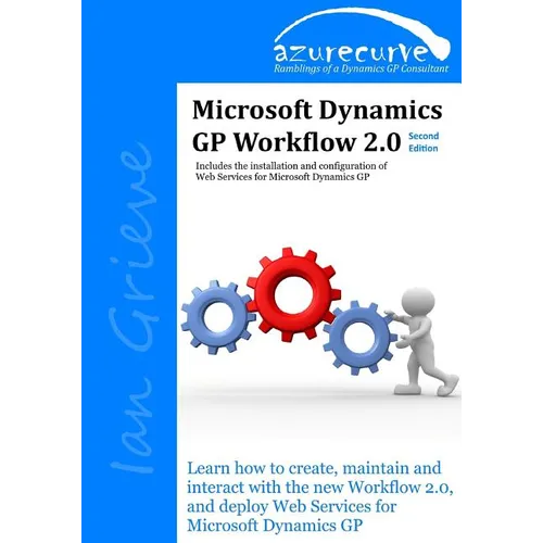 Microsoft Dynamics GP Workflow 2.0 Second Edition: Microsoft Dynamics GP Workflow 2.0 Second Edition