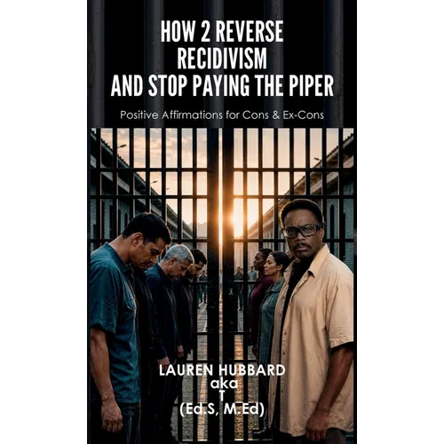 How 2 Reverse Recidivism and Stop Paying the Piper, Positive Affirmations for Cons & Ex-Cons