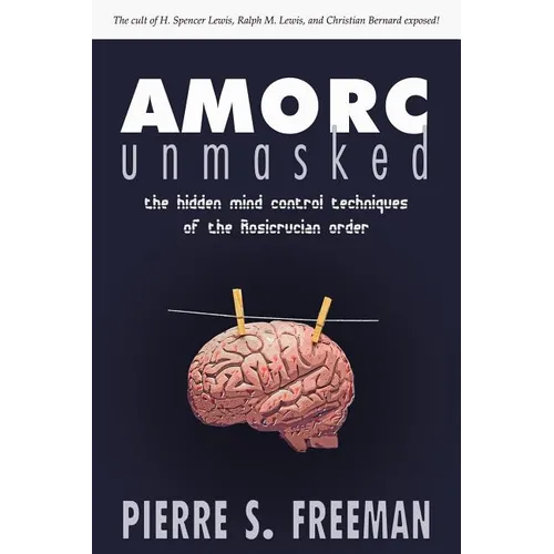 AMORC Unmasked: The hidden mind control techniques of the Rosicrucian order