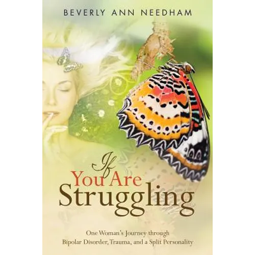 If You Are Struggling: One Woman's Journey through Bipolar Disorder, Trauma, and a Split Personality