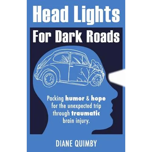 Head Lights for Dark Roads: Packing Humor & Hope for the Unexpected Trip through Traumatic Brain Injury