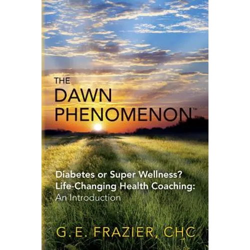 The Dawn Phenomenon: Diabetes or Super Wellness? Life Changing Health Coaching An Introduction