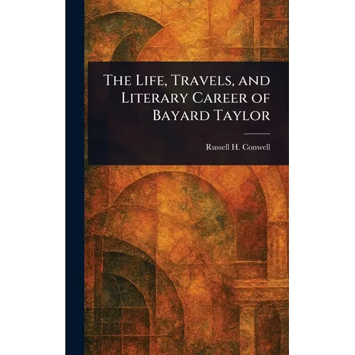 The Life, Travels, and Literary Career of Bayard Taylor