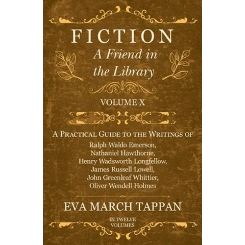 Fiction - A Friend in the Library: Volume X - A Practical Guide to the Writings of Ralph Waldo Emerson, Nathaniel Hawthorne, Henry Wadsworth Longfello