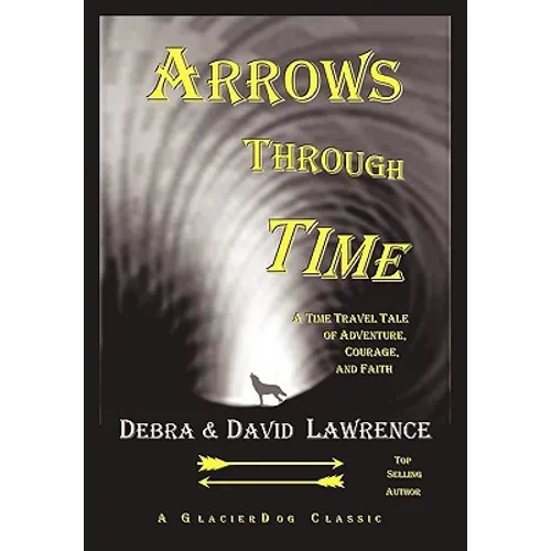 Arrows Through Time: A Time Travel Tale of Adventure, Courage, and Faith - Paperback