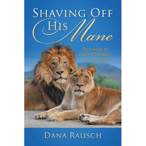 Shaving Off His Mane: Overcoming the Habit of Devaluing Your Husband