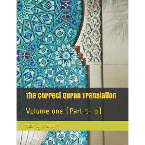 The Correct Quran Translation: Volume one (Part 1- 5)