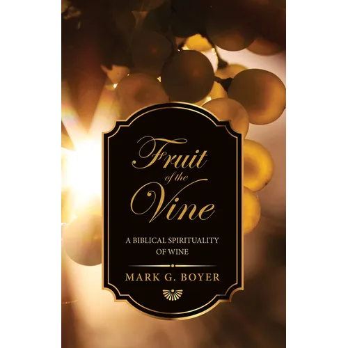 Fruit of the Vine: A Biblical Spirituality of Wine