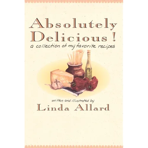 Absolutely Delicious!: A Collection of My Favorite Recipes: A Cookbook