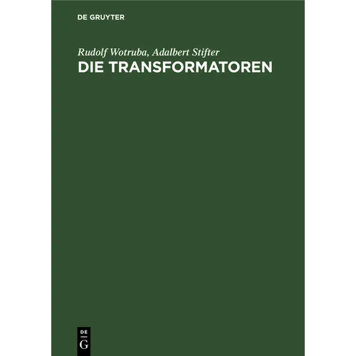 Die Transformatoren: Theorie, Aufbau Und Berechnung. Ein Handbuch Für Studierende Und Praktiker