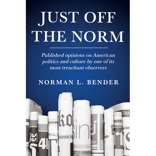 Just Off the Norm: Published Opinions of American Politics and Culture by One of Its Most Trenchant Observers