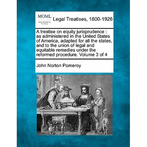 A treatise on equity jurisprudence: as administered in the United States of America, adapted for all the states, and to the union of legal and equitab