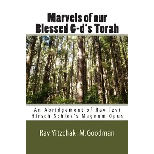 Marvels of our Blessed G-d's Torah: An Abridgement of Rav Tzvi Hirsch Schlez's Magnum Opus