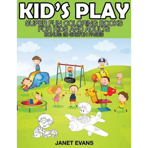 Kid's Play: Super Fun Coloring Books for Kids and Adults (Bonus: 20 Sketch Pages)